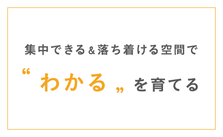 集中できる&落ち着ける空間で「わかる」を育てる